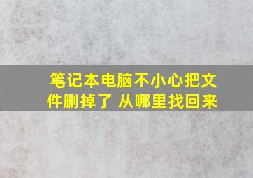 笔记本电脑不小心把文件删掉了 从哪里找回来